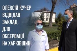 Олексій Кучер перевірив умови обсервації, в яких перебувають люди, котрі перетинають кордон у Харківській області