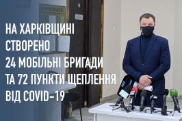 На Харківщині створено 24 мобільні бригади та 72 пункти щеплення від COVID-19