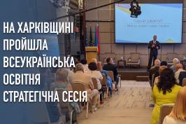 На Харківщині проходить всеукраїнська освітня стратегічна сесія