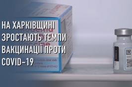 На Харківщині зростають темпи вакцинації проти COVID-19