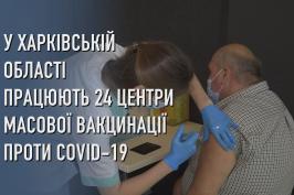 У Харківській області працюють 24 центри масової вакцинації проти COVID-19. Михайло Черняк