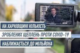 На Харківщині кількість зроблених щеплень проти COVID-19 наближається до мільйона