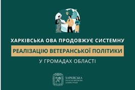 Харківська ОВА продовжує системну реалізацію ветеранської політики у громадах області