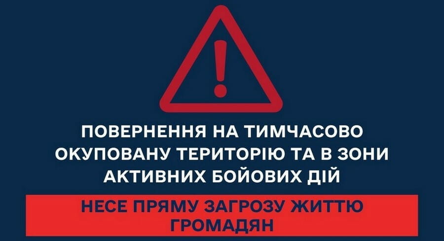 Повернення на тимчасово окуповані території (ТОТ) та території активних бойових дій є небезпечним для життя